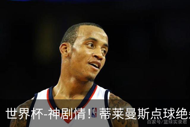世界杯-神剧情！蒂莱曼斯点球绝杀 比利时加时3-2塞内加尔