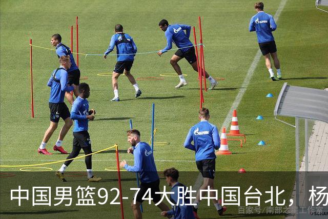 中国男篮92-74大胜中国台北，杨瀚森正负值-4，球员评分出炉：庞峥麟首秀9.7分，高诗岩2.4分垫底