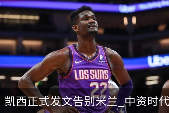 凯西正式发文告别米兰 中资时代引援已全部离队