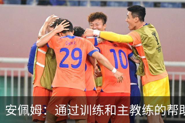 安佩姆：通过训练和主教练的帮助，我非常好的适应了现在的位置