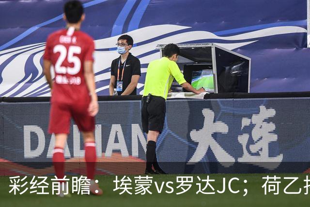 彩经前瞻：埃蒙vs罗达JC；荷乙揭幕战，两队力争开门红