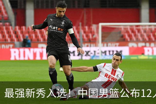 最强新秀入选！中国男篮公布12人名单，大战日本男篮