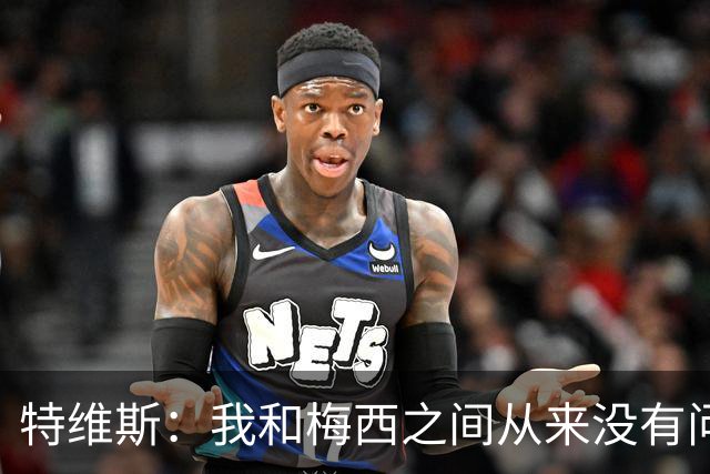 特维斯：我和梅西之间从来没有问题，他似乎总有写不完的新篇章