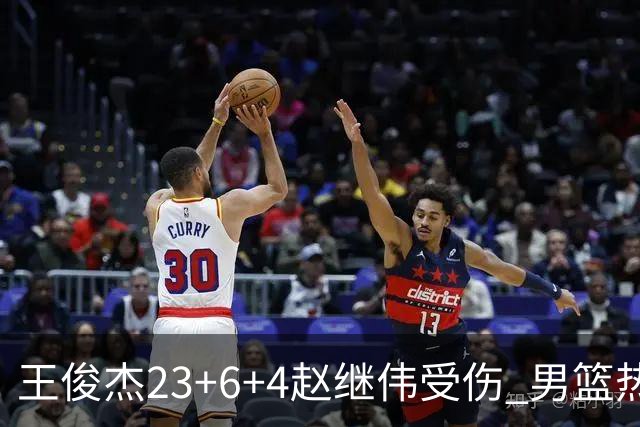 王俊杰23+6+4赵继伟受伤 男篮热身赛击败澳大利亚