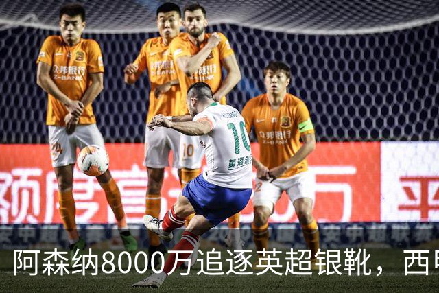 阿森纳8000万追逐英超银靴，西甲魔翼或有转会潜力